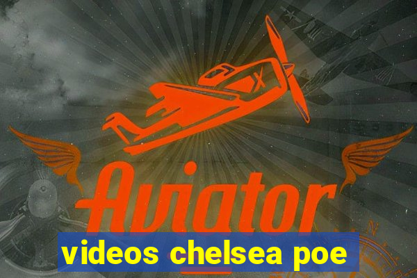 videos chelsea poe